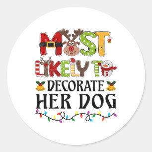 Most Likely To Decorate Her Dog Christmas Family M Classic Round Sticker