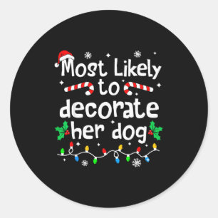 Most Likely To Decorate Her Dog Christmas Matching Classic Round Sticker