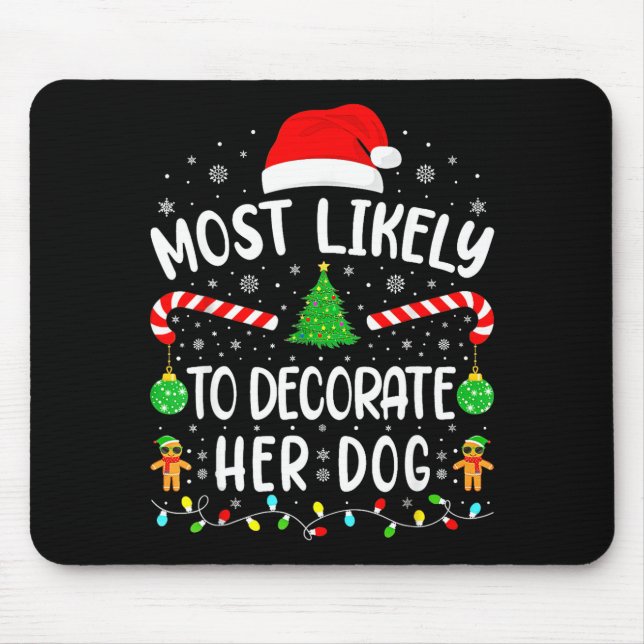 Most Likely To Decorate Her Dog Family Christmas  Mouse Pad (Front)