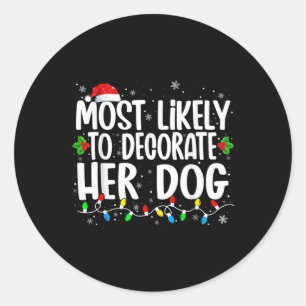 Most Likely To Decorate Her Dog Family Christmas P Classic Round Sticker