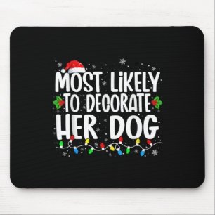 Most Likely To Decorate Her Dog Family Christmas P Mouse Pad