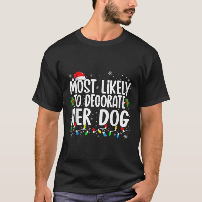 Most Likely To Decorate Her Dog Family Christmas P T-Shirt (Front)