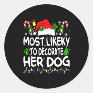 Most Likely To Decorate Her Dog Funny Family Chris Classic Round Sticker