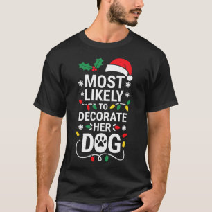 Most Likely To Decorate Her Dog Shirt Family Chris
