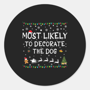 Most Likely To Decorate The Dog Funny Family Chris Classic Round Sticker