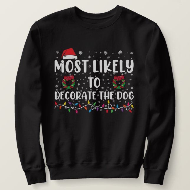 Most Likely To Decorate The Dog Matching Christmas Sweatshirt (Design Front)