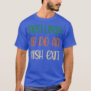 Most Likely To Do An Irish Exit 1 T-Shirt