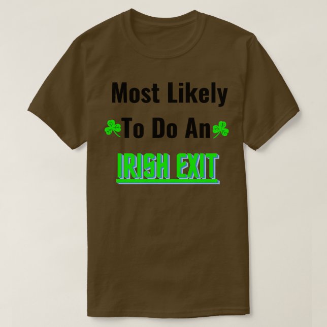 most likely to do an irish exit 1 T-Shirt (Design Front)