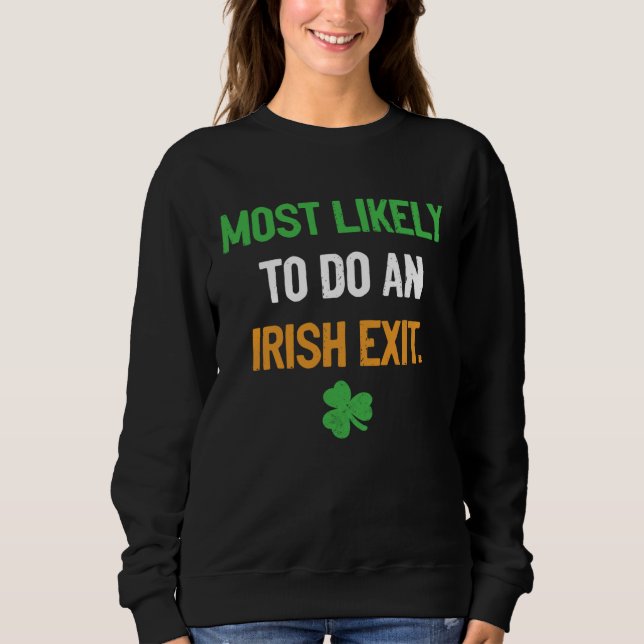 Most Likely To Do An Irish Exit funny irish Sweatshirt (Front)
