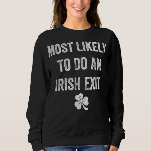 Most Likely To Do An Irish Exit Funny St Patrick M Sweatshirt