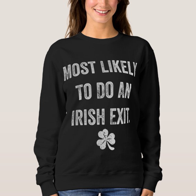 Most Likely To Do An Irish Exit Funny St Patrick M Sweatshirt (Front)