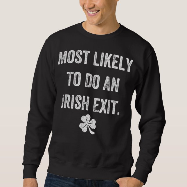 Most Likely To Do An Irish Exit Funny St Patrick M Sweatshirt (Front)
