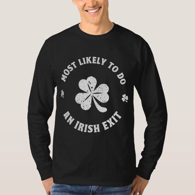 Most Likely To Do An Irish Exit Funny st. patrick T-Shirt (Front)