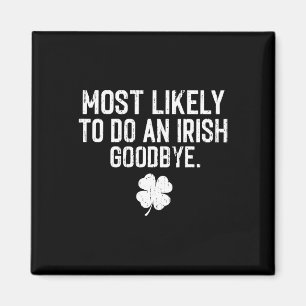Most Likely To Do An Irish Exit Goodbye 13 Magnet