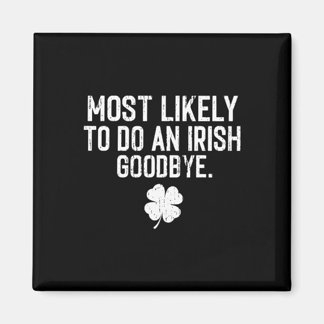 Most Likely To Do An Irish Exit Goodbye 13  Magnet (Front)