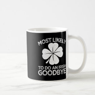 Most Likely To Do An Irish Exit Goodbye 4 Coffee Mug