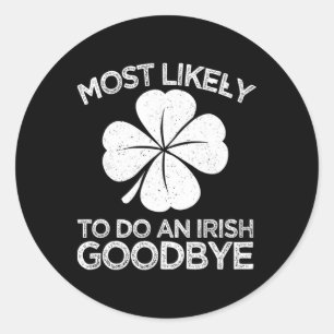 Most Likely To Do An Irish Exit Goodbye 6 Classic Round Sticker