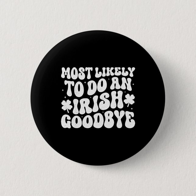 Most Likely To Do An Irish Exit Goodbye  6 Cm Round Badge (Front)