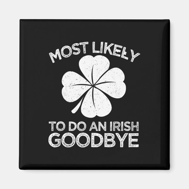 Most Likely To Do An Irish Exit Goodbye 6  Magnet (Front)