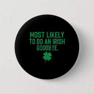 Most Likely To Do An Irish Exit Goodbye 7 6 Cm Round Badge