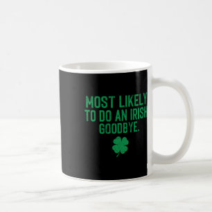 Most Likely To Do An Irish Exit Goodbye 7  Coffee Mug