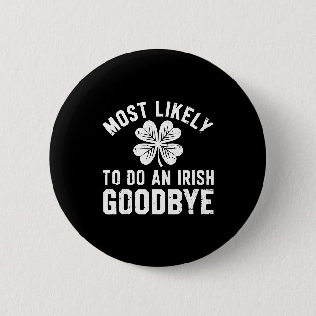 Most likely to do an irish exit goodbye funny st 6 cm round badge (Front)