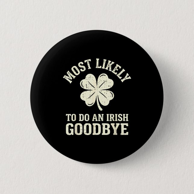 Most likely to do an irish exit goodbye funny st 6 cm round badge (Front)