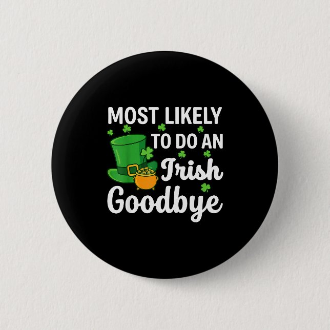 Most likely to do an irish exit goodbye funny st 6 cm round badge (Front)