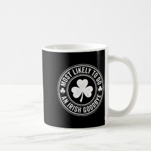 Most Likely To Do An Irish Exit Goodbye Funny St P Coffee Mug