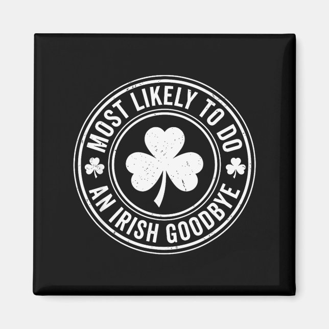 Most Likely To Do An Irish Exit Goodbye Funny St P Magnet (Front)