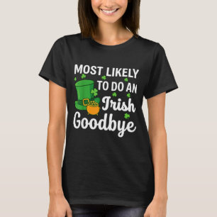Most likely to do an irish exit goodbye funny st T-Shirt