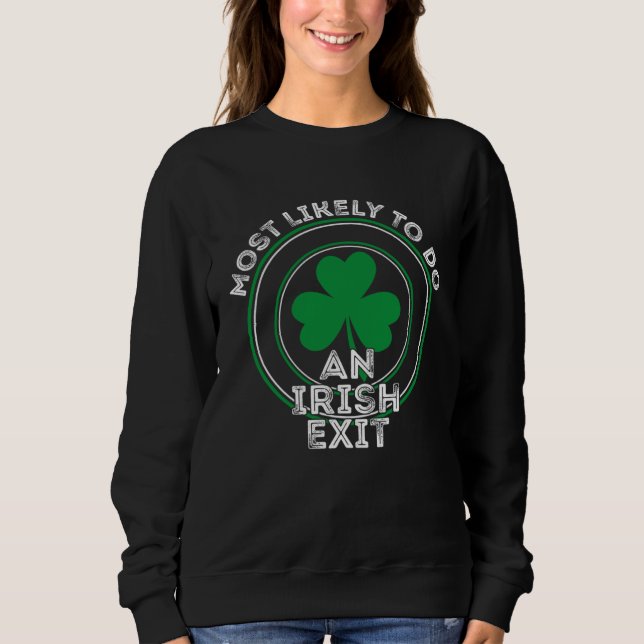 Most Likely To Do An Irish Exit  St Patrick  1 Sweatshirt (Front)