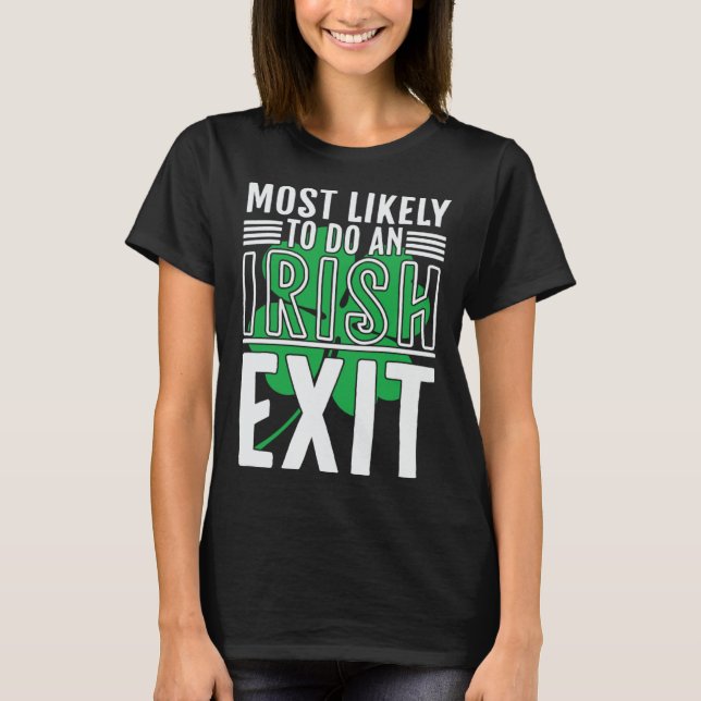 Most Likely To Do An Irish Exit  St Patrick  1 T-Shirt (Front)
