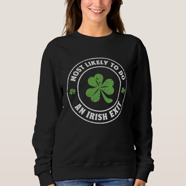 Most Likely To Do An Irish Exit  st patrick Sweatshirt (Front)