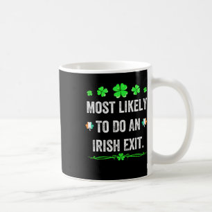 Most Likely To Do An Irish Exit St Patricks Day Me Coffee Mug