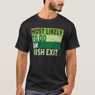 Most Likely to Do an Irish Exit  St Patricks Day T-Shirt