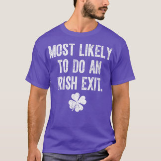 Most Likely To Do An Irish Exit T-Shirt