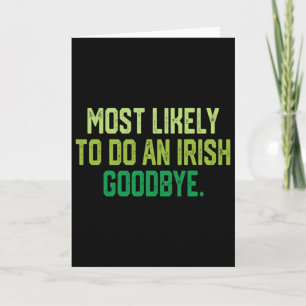 Most Likely To Do An Irish Goodbye 1  Card