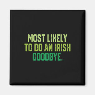 Most Likely To Do An Irish Goodbye 1 Magnet