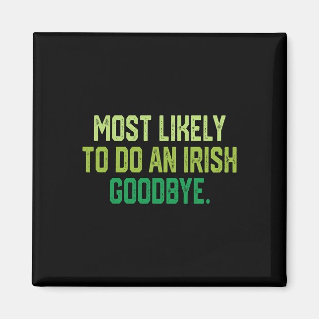 Most Likely To Do An Irish Goodbye 1  Magnet (Front)