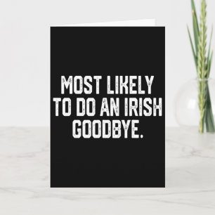 Most Likely To Do An Irish Goodbye 4  Card
