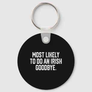 Most Likely To Do An Irish Goodbye 4 Key Ring