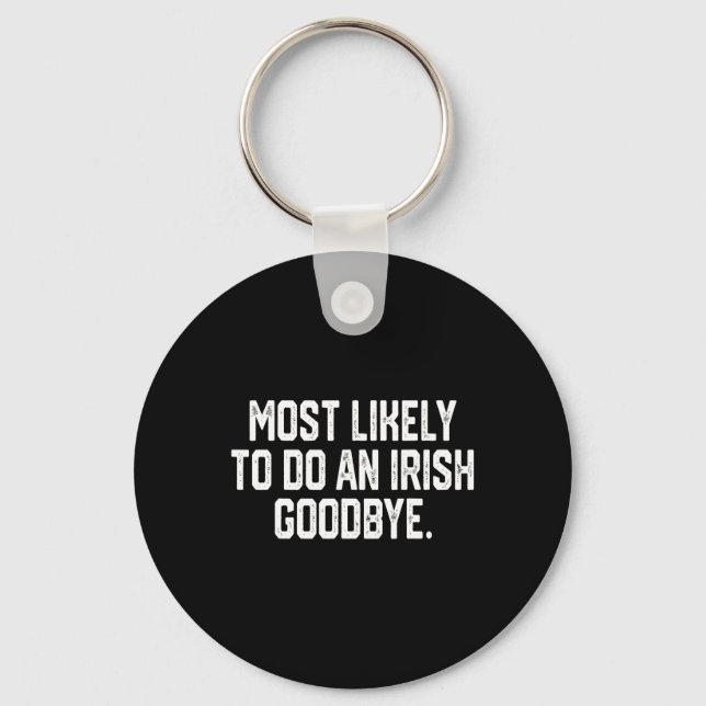 Most Likely To Do An Irish Goodbye 4  Key Ring (Front)