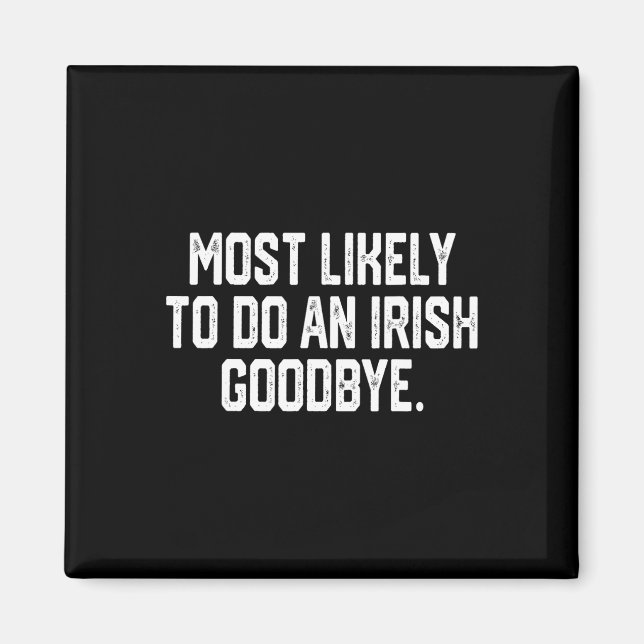 Most Likely To Do An Irish Goodbye 4  Magnet (Front)