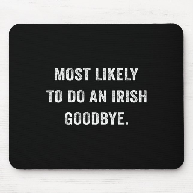 Most Likely To Do An Irish Goodbye 6  Mouse Pad (Front)