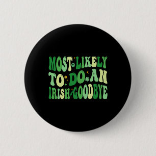 Most Likely To Do An Irish Goodbye 8 6 Cm Round Badge