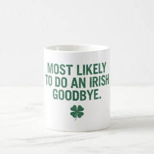 Most Likely To Do An Irish Goodbye Coffee Mug
