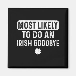 Most likely to do an irish goodbye funny irish magnet