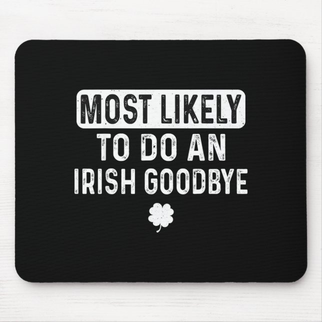 Most likely to do an irish goodbye funny irish  mouse pad (Front)
