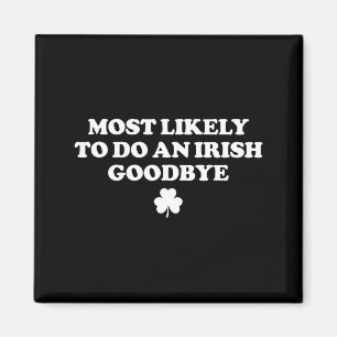 Most likely to do an irish goodbye funny st magnet